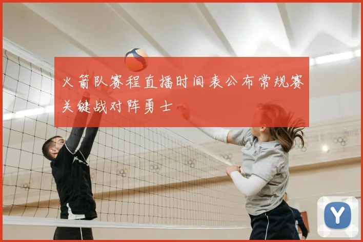 火箭队赛程直播时间表公布常规赛关键战对阵勇士