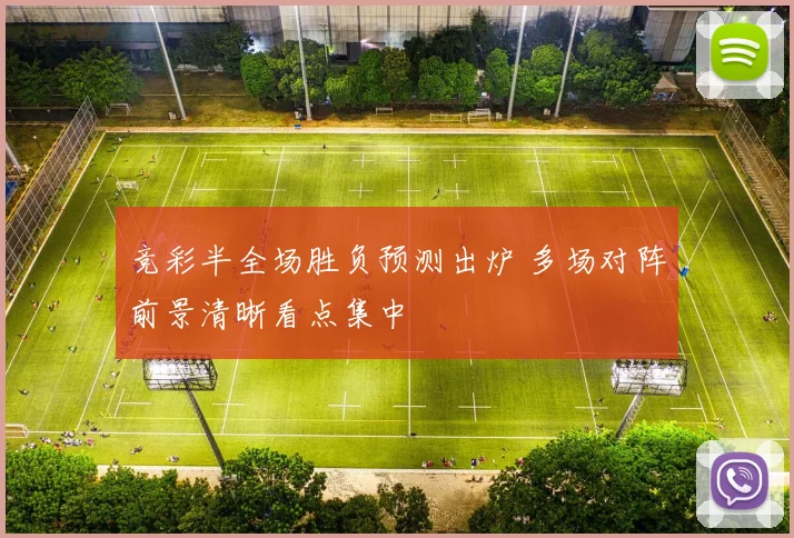 竞彩半全场胜负预测出炉 多场对阵前景清晰看点集中