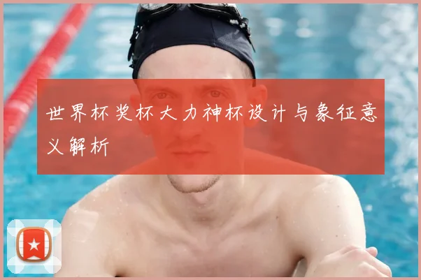 世界杯奖杯大力神杯设计与象征意义解析