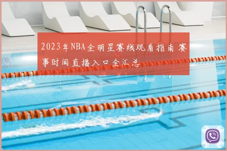 2023年NBA全明星赛线观看指南 赛事时间直播入口全汇总