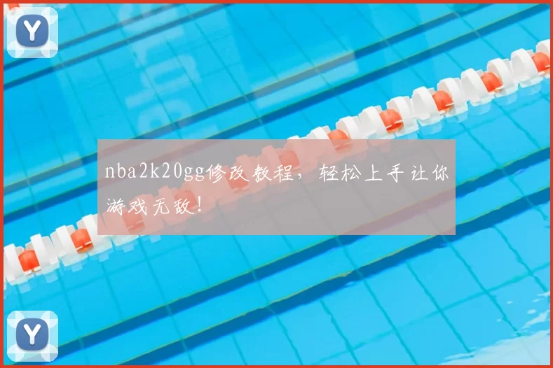 nba2k20gg修改教程，轻松上手让你游戏无敌！