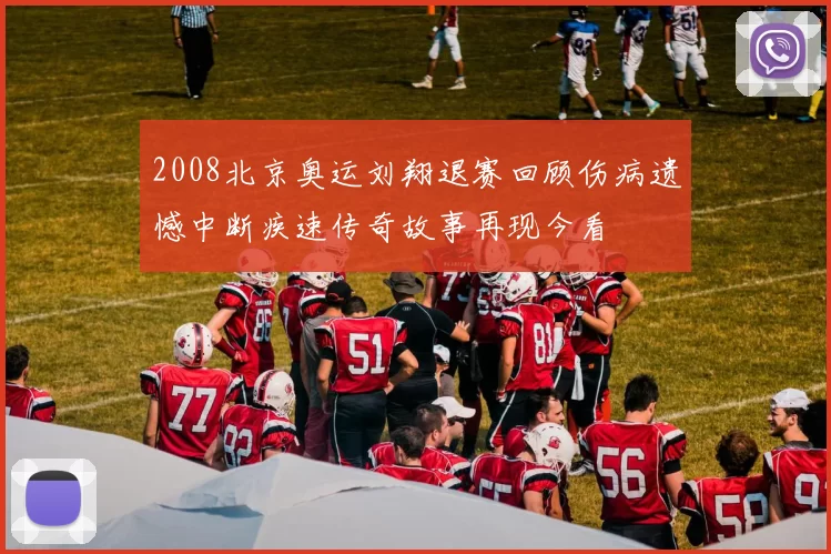 2008北京奥运刘翔退赛回顾伤病遗憾中断疾速传奇故事再现今看