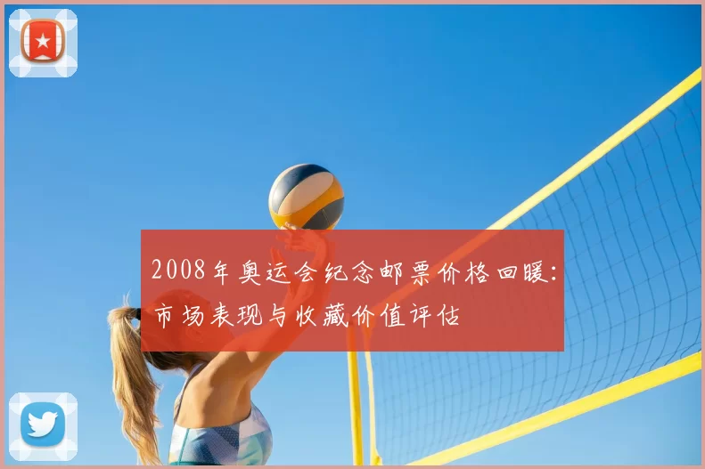 2008年奥运会纪念邮票价格回暖：市场表现与收藏价值评估
