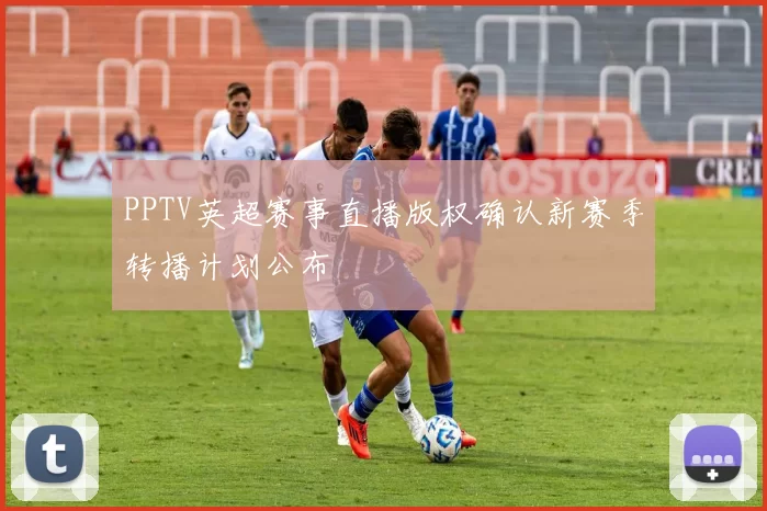 PPTV英超赛事直播版权确认新赛季转播计划公布