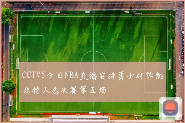 CCTV5今日NBA直播安排勇士对阵凯尔特人总决赛第五场
