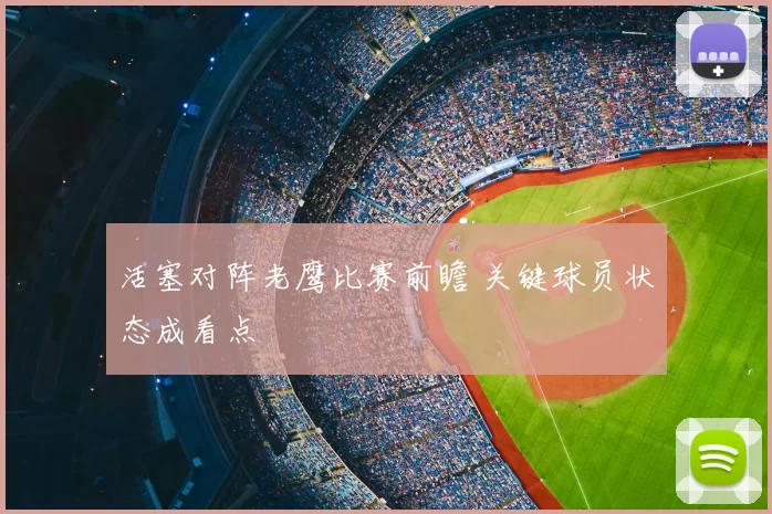 活塞对阵老鹰比赛前瞻 关键球员状态成看点
