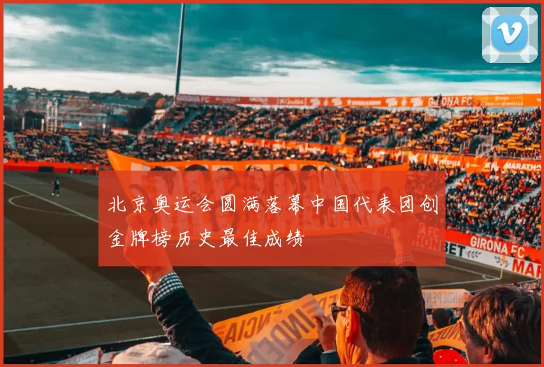 北京奥运会圆满落幕中国代表团创金牌榜历史最佳成绩